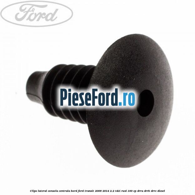 Clips lateral consola centrala bord Ford Transit 2006-2014 2.2 TDCi RWD 100 cp DRRA, DRRB, DRRC diesel