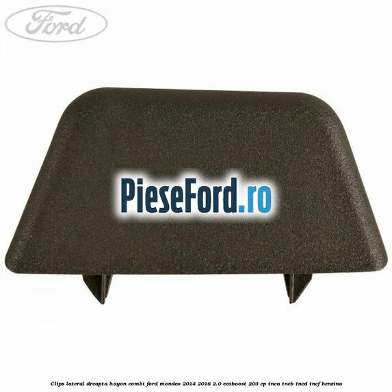 Clips lateral dreapta hayon combi Ford Mondeo 2014-2018 2.0 EcoBoost 203 cp TNCA, TNCB, TNCD, TNCF benzina