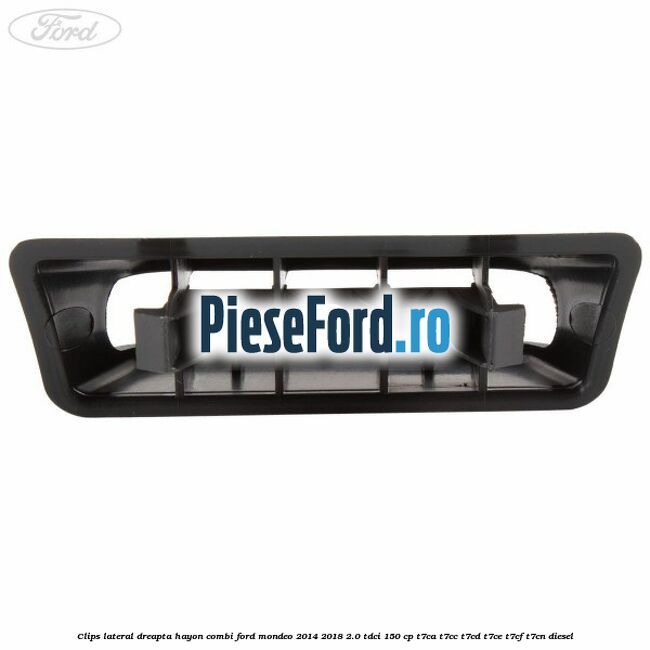 Clips lateral dreapta hayon combi Ford Mondeo 2014-2018 2.0 TDCi 150 cp T7CA, T7CC, T7CD, T7CE, T7CF, T7CN diesel