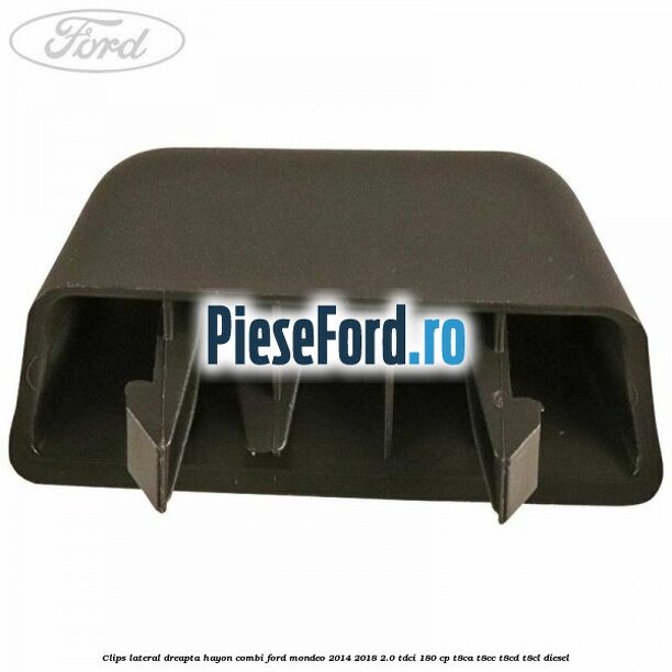 Clips lateral dreapta hayon combi Ford Mondeo 2014-2018 2.0 TDCi 180 cp Clips lateral dreapta hayon combi Ford Mondeo 2014-2018 2.0 TDCi 180 cp T8CA, T8CC, T8CD, T8CL diesel
