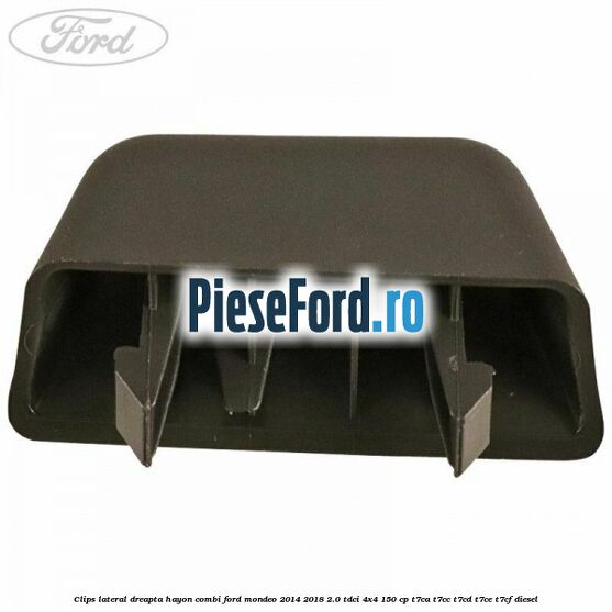 Clips lateral dreapta hayon combi Ford Mondeo 2014-2018 2.0 TDCi 4x4 150 cp T7CA, T7CC, T7CD, T7CE, T7CF diesel