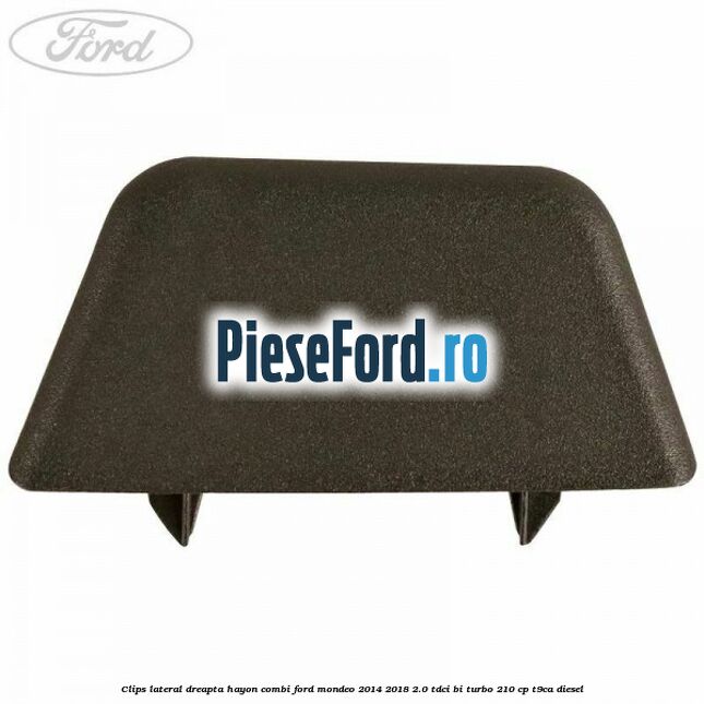 Clips lateral dreapta hayon combi Ford Mondeo 2014-2018 2.0 TDCi Bi-Turbo 210 cp T9CA diesel