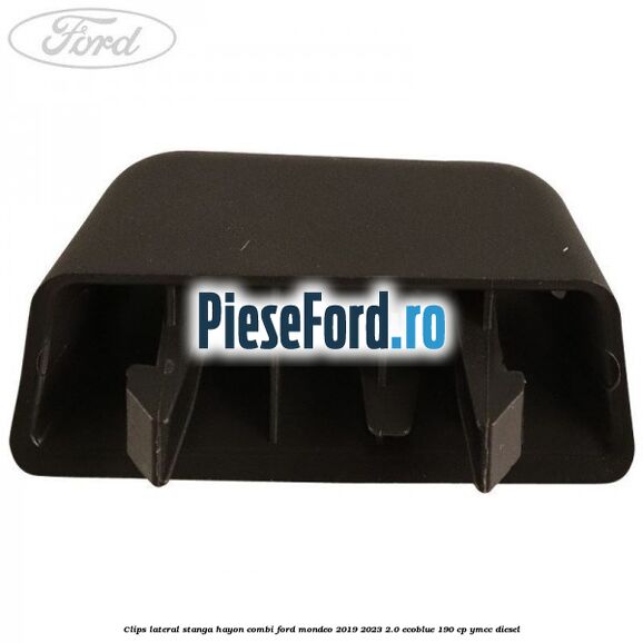 Clips lateral stanga hayon combi Ford Mondeo 2019-2023 2.0 EcoBlue 190 cp YMCC diesel