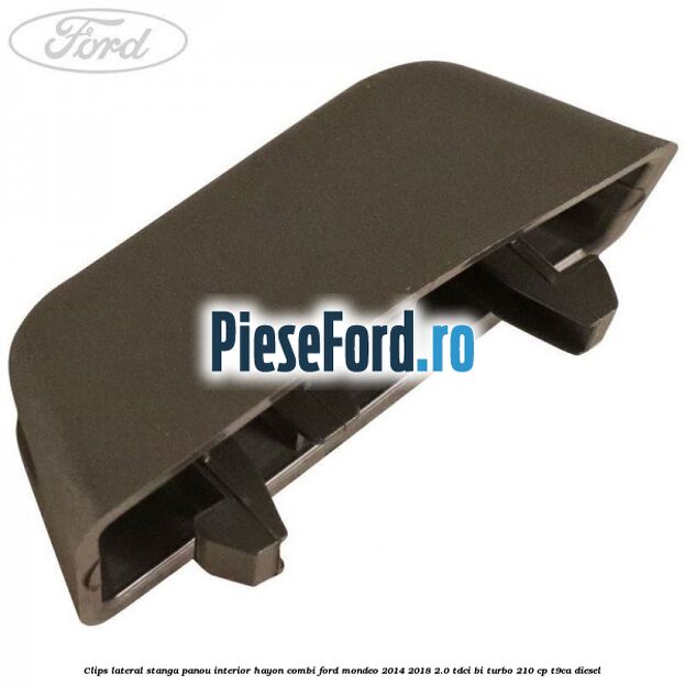 Clips lateral stanga panou interior hayon combi Ford Mondeo 2014-2018 2.0 TDCi Bi-Turbo 210 cp T9CA diesel