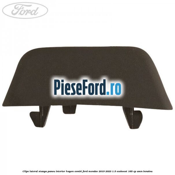 Clips lateral stanga panou interior hayon combi Ford Mondeo 2019-2023 1.5 EcoBoost 165 cp UNCN benzina