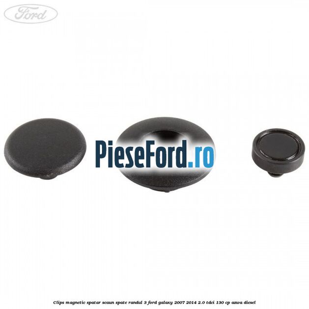 Clips magnetic spatar scaun spate randul 3 Ford Galaxy 2007-2014 2.0 TDCi 130 cp Clips magnetic spatar scaun spate randul 3 Ford Galaxy 2007-2014 2.0 TDCi 130 cp AZWA diesel