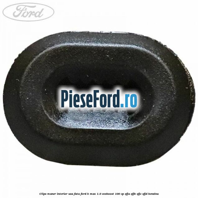 Clips maner interior usa fata Ford B-Max 1.0 EcoBoost 100 cp SFJA, SFJB, SFJC, SFJD benzina