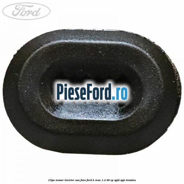 Clips maner interior usa fata Ford B-Max 1.4 90 cp SPJD, SPJE benzina