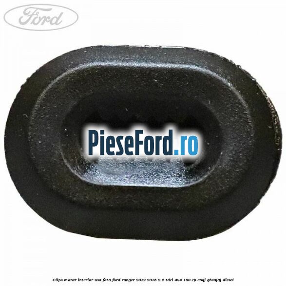 Clips maner interior usa fata Ford Ranger 2012-2015 2.2 TDCi 4x4 150 cp ENQJ, GBVAJQJ diesel