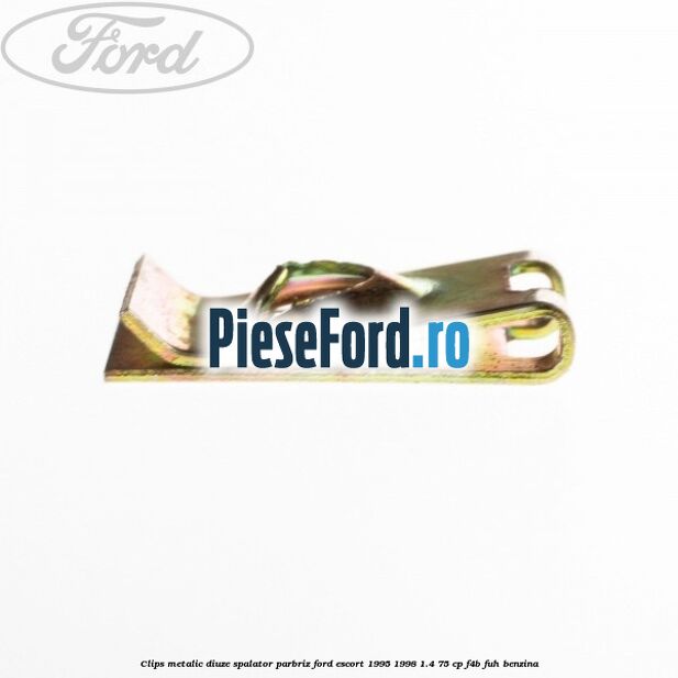 Clips metalic diuze spalator parbriz Ford Escort 1995-1998 1.4 75 cp Clips metalic diuze spalator parbriz Ford Escort 1995-1998 1.4 75 cp F4B, FUH benzina