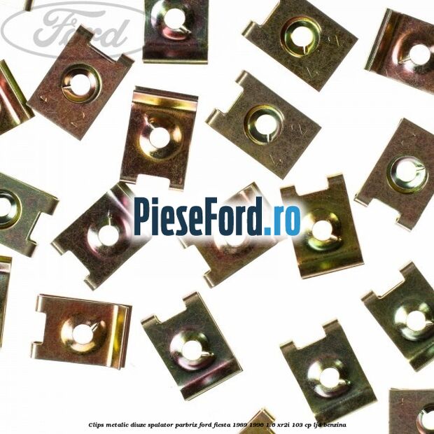 Clips metalic diuze spalator parbriz Ford Fiesta 1989-1996 1.6 XR2i 103 cp LJD benzina