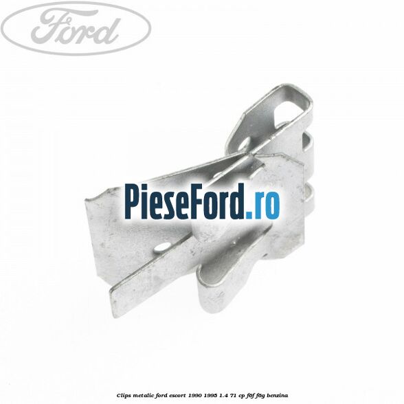 Clips metalic Ford Escort 1990-1995 1.4 71 cp F6F, F6G benzina