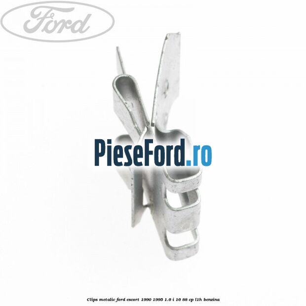 Clips metalic Ford Escort 1990-1995 1.6 i 16 88 cp L1H benzina