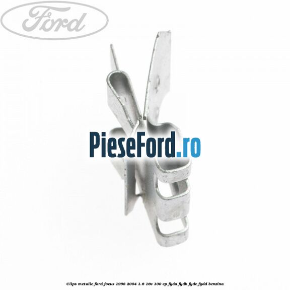 Clips metalic Ford Focus 1998-2004 1.6 16V 100 cp FYDA, FYDB, FYDC, FYDD benzina