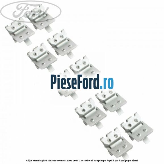 Clips metalic Ford Tourneo Connect 2002-2014 1.8 Turbo Di 90 cp HCPA, HCPB, HCPC, HCPD, P9PA diesel