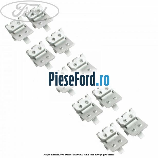 Clips metalic Ford Transit 2006-2014 2.2 TDCi 110 cp Clips metalic Ford Transit 2006-2014 2.2 TDCi 110 cp QVFA diesel
