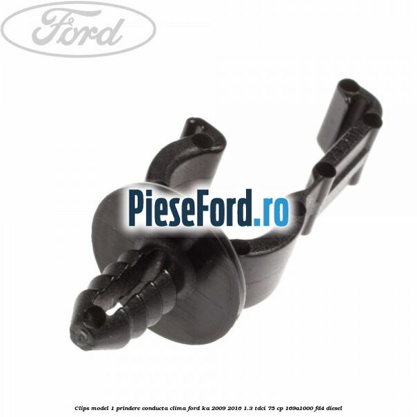 Clips model 1 prindere conducta clima Ford Ka 2009-2016 1.3 TDCi 75 cp 169A1000, FD4 diesel
