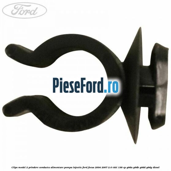 Clips model 2 prindere conducta alimentare pompa injectie Ford Focus 2004-2007 2.0 TDCi 136 cp G6DA, G6DB, G6DD, G6DG diesel