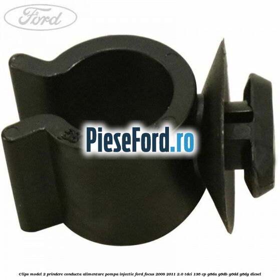 Clips model 2 prindere conducta alimentare pompa injectie Ford Focus 2008-2011 2.0 TDCi 136 cp G6DA, G6DB, G6DD, G6DG diesel
