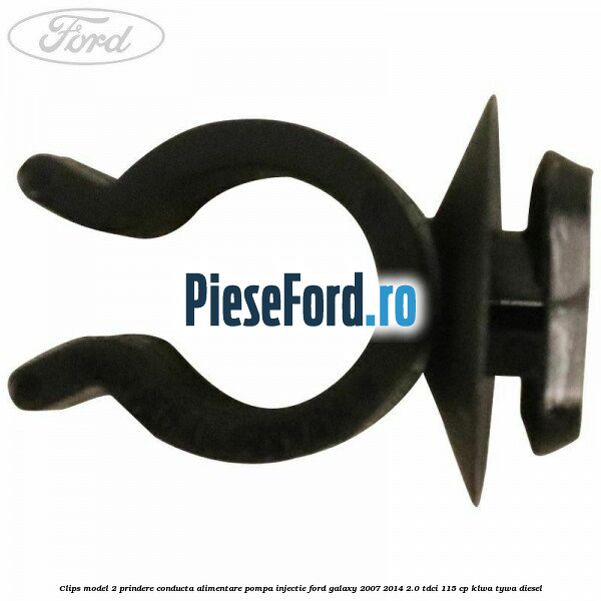 Clips model 2 prindere conducta alimentare pompa injectie Ford Galaxy 2007-2014 2.0 TDCi 115 cp KLWA, TYWA diesel