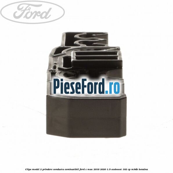 Clips model 2 prindere conducta combustibil Ford C-Max 2016-2020 1.5 EcoBoost 182 cp M9DB benzina