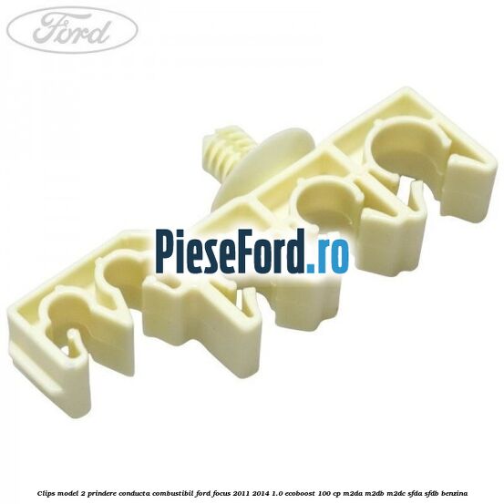 Clips model 2 prindere conducta combustibil Ford Focus 2011-2014 1.0 EcoBoost 100 cp Clips model 2 prindere conducta combustibil Ford Focus 2011-2014 1.0 EcoBoost 100 cp M2DA, M2DB, M2DC, SFDA, SFDB benzina