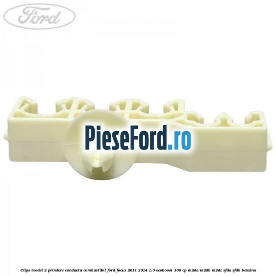 Clips model 2 prindere conducta combustibil Ford Focus 2011-2014 1.0 EcoBoost 100 cp Clips model 2 prindere conducta combustibil Ford Focus 2011-2014 1.0 EcoBoost 100 cp M2DA, M2DB, M2DC, SFDA, SFDB benzina