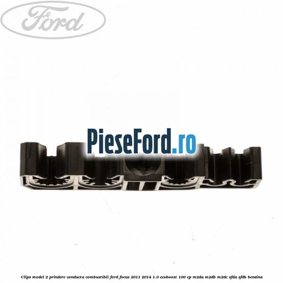 Clips model 2 prindere conducta combustibil Ford Focus 2011-2014 1.0 EcoBoost 100 cp Clips model 2 prindere conducta combustibil Ford Focus 2011-2014 1.0 EcoBoost 100 cp M2DA, M2DB, M2DC, SFDA, SFDB benzina