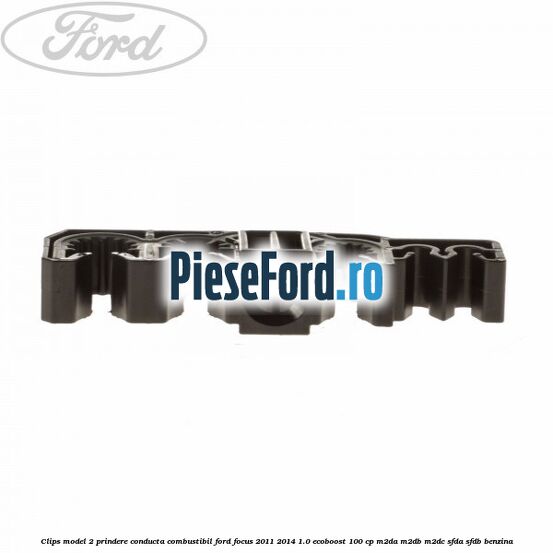 Clips model 2 prindere conducta combustibil Ford Focus 2011-2014 1.0 EcoBoost 100 cp Clips model 2 prindere conducta combustibil Ford Focus 2011-2014 1.0 EcoBoost 100 cp M2DA, M2DB, M2DC, SFDA, SFDB benzina