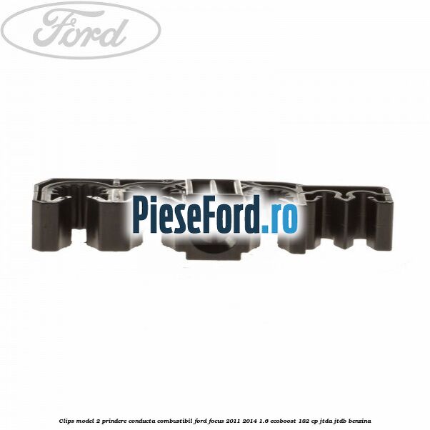 Clips model 2 prindere conducta combustibil Ford Focus 2011-2014 1.6 EcoBoost 182 cp JTDA, JTDB benzina