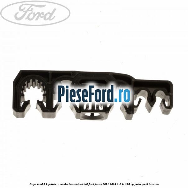 Clips model 2 prindere conducta combustibil Ford Focus 2011-2014 1.6 Ti 125 cp PNDA, PNDD benzina