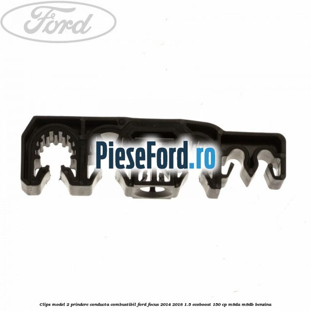 Clips model 2 prindere conducta combustibil Ford Focus 2014-2018 1.5 EcoBoost 150 cp M8DA, M8DB benzina