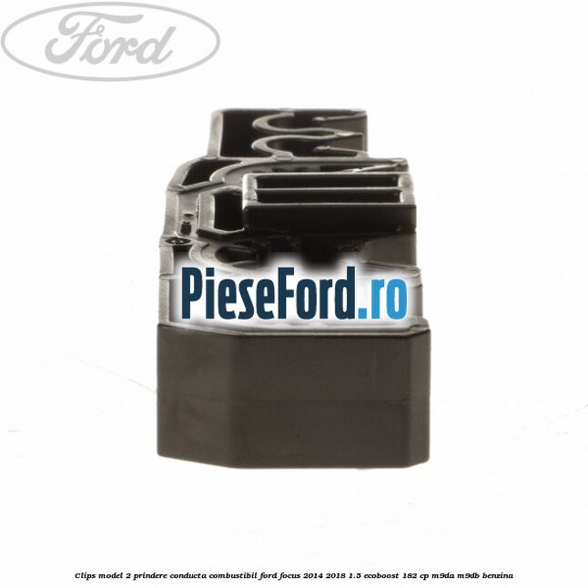Clips model 2 prindere conducta combustibil Ford Focus 2014-2018 1.5 EcoBoost 182 cp M9DA, M9DB benzina