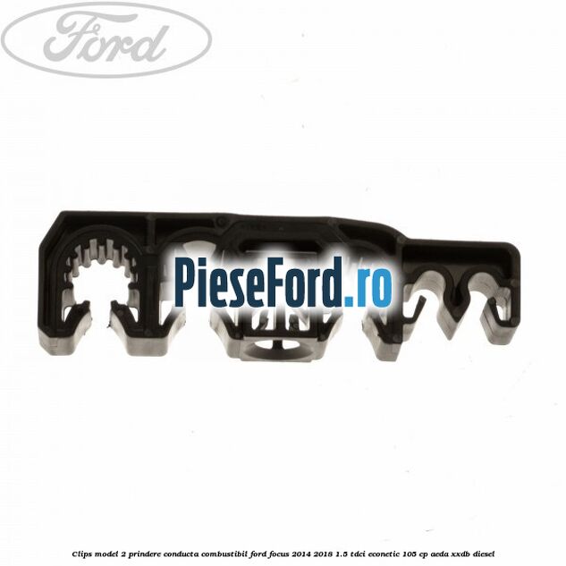 Clips model 2 prindere conducta combustibil Ford Focus 2014-2018 1.5 TDCi ECOnetic 105 cp AEDA, XXDB diesel