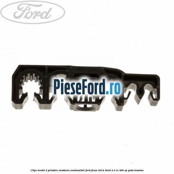 Clips model 2 prindere conducta combustibil Ford Focus 2014-2018 2.3 RS 350 cp YVDA benzina