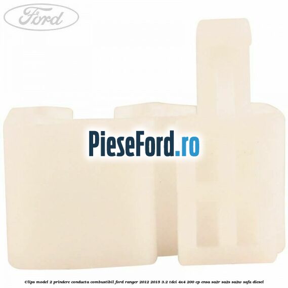 Clips model 2 prindere conducta combustibil Ford Ranger 2012-2015 3.2 TDCi 4x4 200 cp ENSA, SA2R, SA2S, SA2W, SAFA diesel