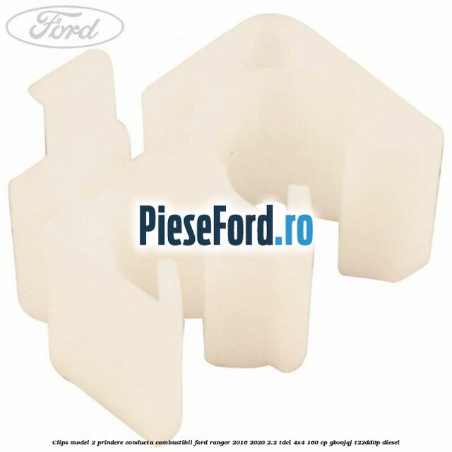 Clips model 2 prindere conducta combustibil Ford Ranger 2016-2020 2.2 TDCi 4x4 160 cp GBVAJQJ, T22DD0P diesel
