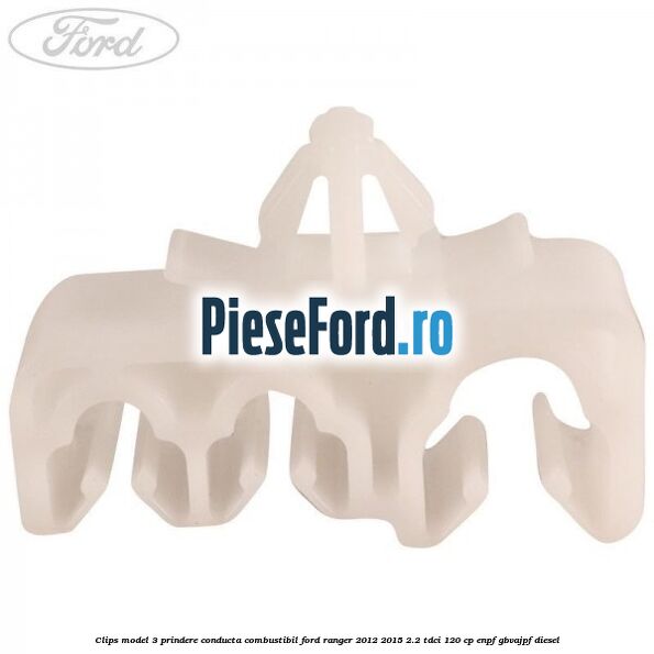 Clips model 3 prindere conducta combustibil Ford Ranger 2012-2015 2.2 TDCi 120 cp ENPF, GBVAJPF diesel