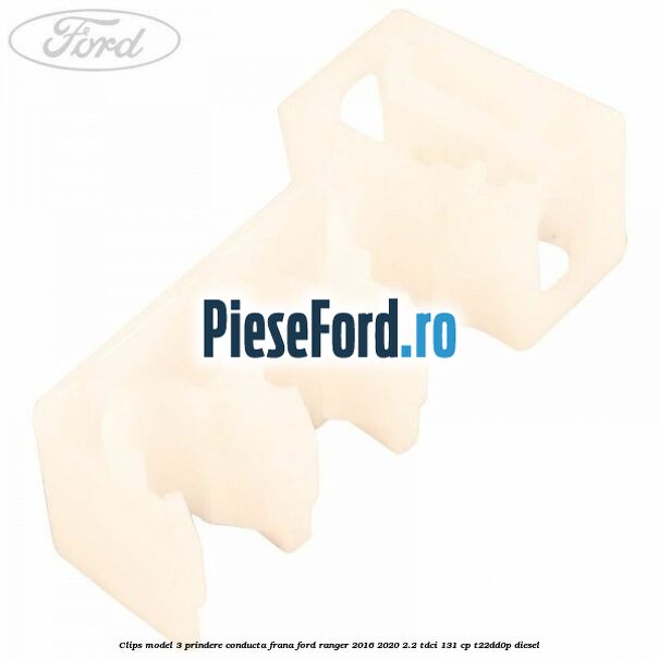 Clips model 3 prindere conducta frana Ford Ranger 2016-2020 2.2 TDCi 131 cp T22DD0P diesel
