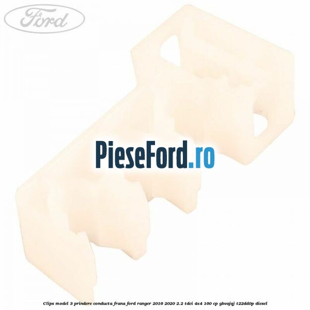 Clips model 3 prindere conducta frana Ford Ranger 2016-2020 2.2 TDCi 4x4 160 cp GBVAJQJ, T22DD0P diesel
