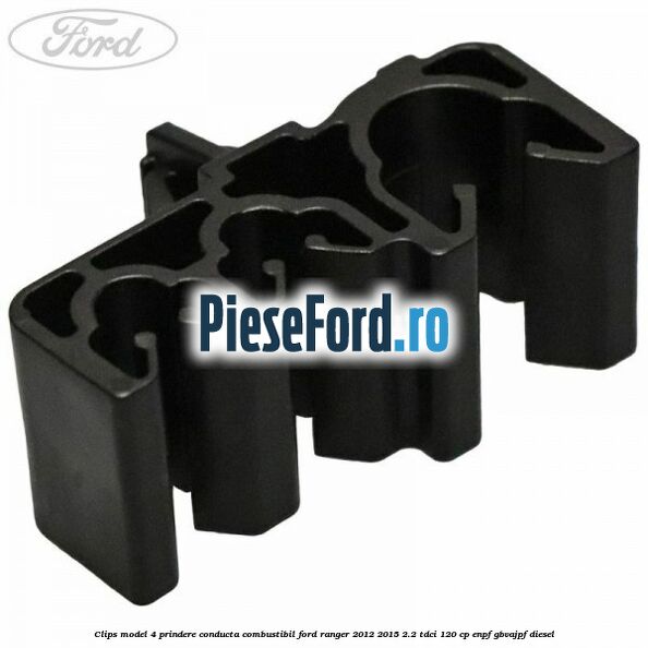 Clips model 4 prindere conducta combustibil Ford Ranger 2012-2015 2.2 TDCi 120 cp ENPF, GBVAJPF diesel