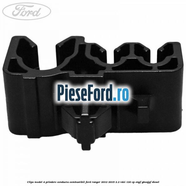 Clips model 4 prindere conducta combustibil Ford Ranger 2012-2015 2.2 TDCi 120 cp ENPF, GBVAJPF diesel