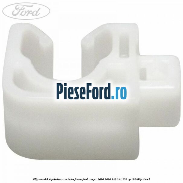 Clips model 4 prindere conducta frana Ford Ranger 2016-2020 2.2 TDCi 131 cp T22DD0P diesel