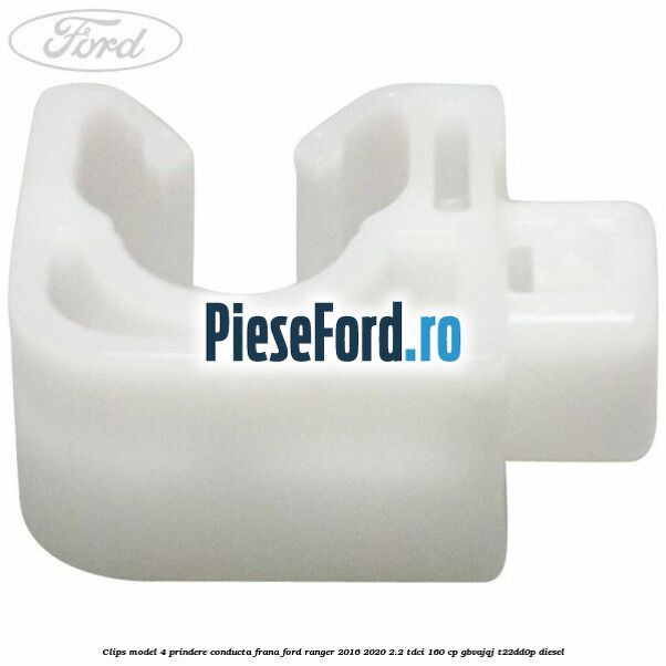 Clips model 4 prindere conducta frana Ford Ranger 2016-2020 2.2 TDCi 160 cp GBVAJQJ, T22DD0P diesel