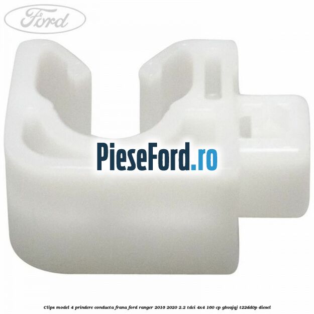 Clips model 4 prindere conducta frana Ford Ranger 2016-2020 2.2 TDCi 4x4 160 cp GBVAJQJ, T22DD0P diesel