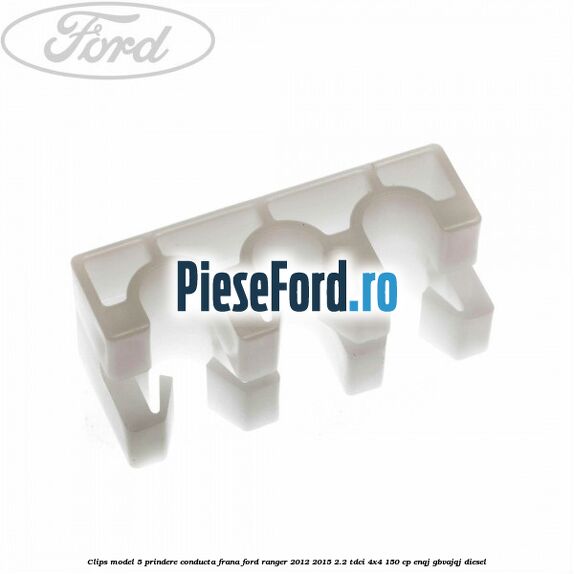 Clips model 5 prindere conducta frana Ford Ranger 2012-2015 2.2 TDCi 4x4 150 cp Clips model 5 prindere conducta frana Ford Ranger 2012-2015 2.2 TDCi 4x4 150 cp ENQJ, GBVAJQJ diesel