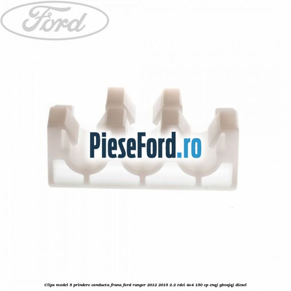 Clips model 5 prindere conducta frana Ford Ranger 2012-2015 2.2 TDCi 4x4 150 cp Clips model 5 prindere conducta frana Ford Ranger 2012-2015 2.2 TDCi 4x4 150 cp ENQJ, GBVAJQJ diesel