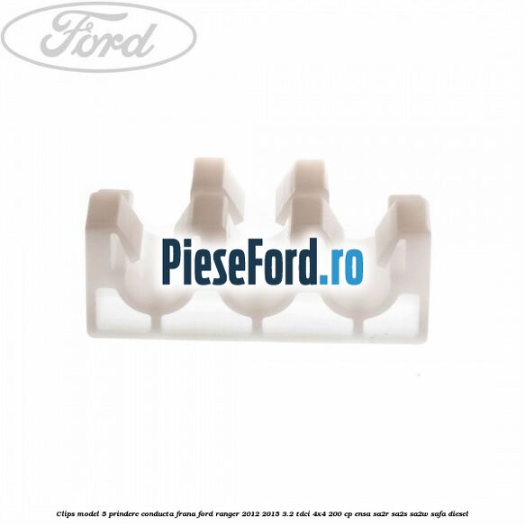 Clips model 5 prindere conducta frana Ford Ranger 2012-2015 3.2 TDCi 4x4 200 cp ENSA, SA2R, SA2S, SA2W, SAFA diesel