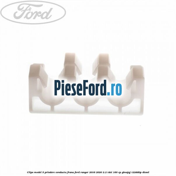 Clips model 5 prindere conducta frana Ford Ranger 2016-2020 2.2 TDCi 160 cp Clips model 5 prindere conducta frana Ford Ranger 2016-2020 2.2 TDCi 160 cp GBVAJQJ, T22DD0P diesel