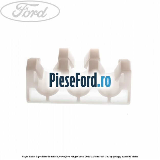Clips model 5 prindere conducta frana Ford Ranger 2016-2020 2.2 TDCi 4x4 160 cp GBVAJQJ, T22DD0P diesel